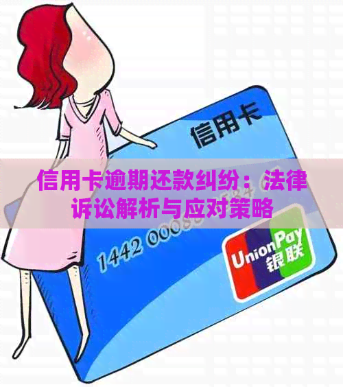 信用卡逾期还款纠纷：法律诉讼解析与应对策略