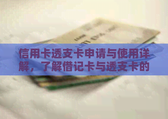 信用卡透支卡申请与使用详解，了解借记卡与透支卡的区别及过期还款影响