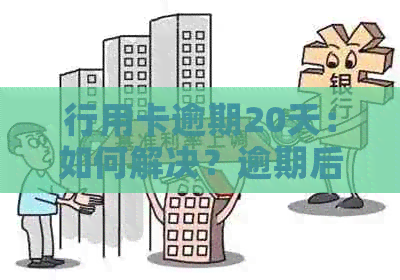 行用卡逾期20天：如何解决？逾期后果是什么？如何尽快还清欠款？