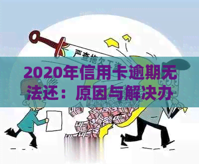 2020年信用卡逾期无法还：原因与解决办法
