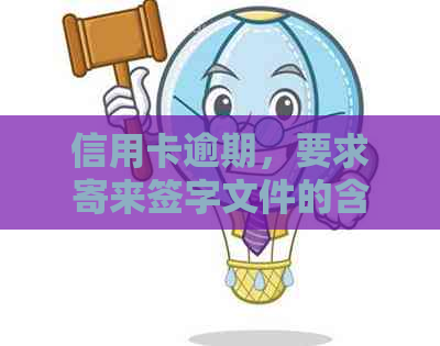 信用卡逾期，要求寄来签字文件的含义及应对策略