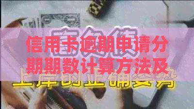 信用卡逾期申请分期期数计算方法及利息处理