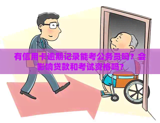 有信用卡逾期记录能考公务员吗？会影响贷款和考试资格吗？