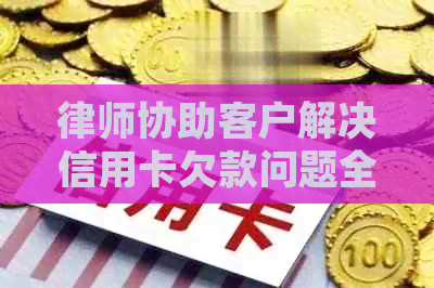 律师协助客户解决信用卡欠款问题全攻略：了解程序、策略与可能后果