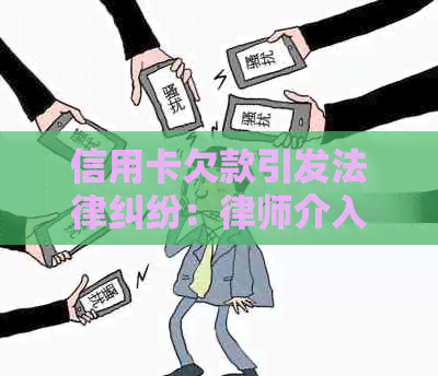 信用卡欠款引发法律纠纷：律师介入背后的可能原因与解决方法