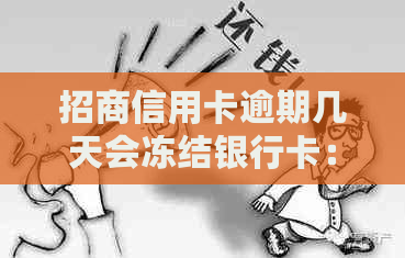 招商信用卡逾期几天会冻结银行卡：2021年逾期上详情