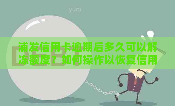 浦发信用卡逾期后多久可以解冻额度？如何操作以恢复信用额度？