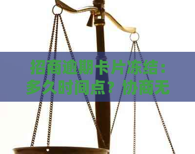 招商逾期卡片冻结：多久时间点？协商无果应如何应对？