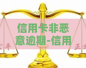信用卡非恶意逾期-信用卡非恶意逾期怎么开证明