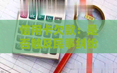 信用卡欠款：是否触及民事纠纷的法律问题探讨