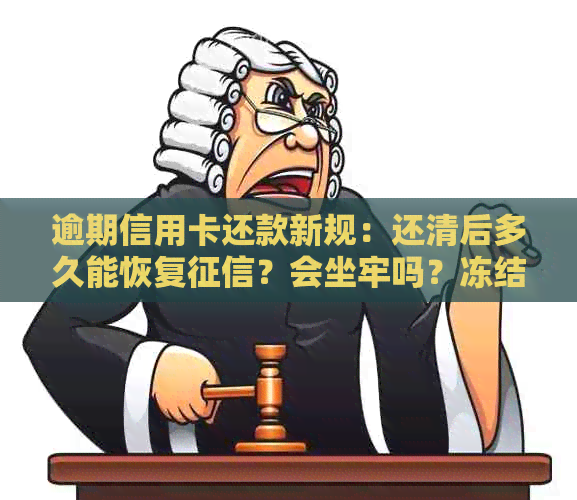 逾期信用卡还款新规：还清后多久能恢复？会坐牢吗？冻结后怎么解冻？