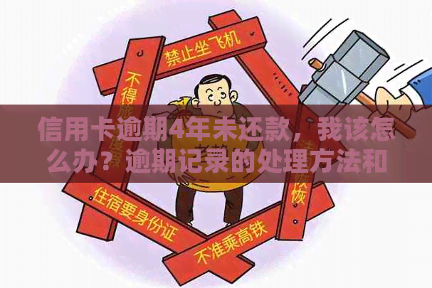 信用卡逾期4年未还款，我该怎么办？逾期记录的处理方法和信用修复策略