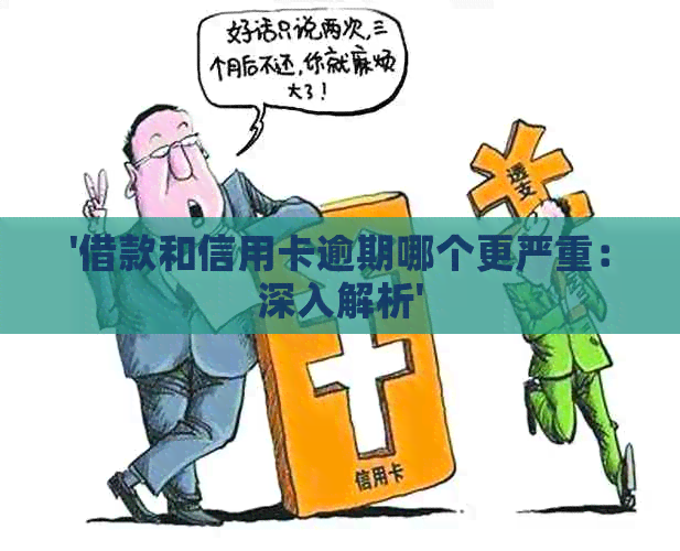 '借款和信用卡逾期哪个更严重：深入解析'