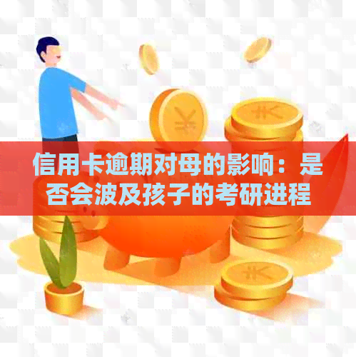 信用卡逾期对母的影响：是否会波及孩子的考研进程？