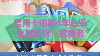 信用卡逾期6年后果全面解析：戒老哥的亲身经历与应对策略