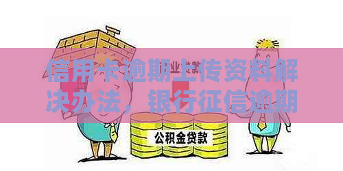 信用卡逾期上传资料解决办法，银行逾期如何处理？