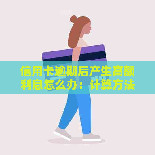 信用卡逾期后产生高额利息怎么办：计算方法与各银行政策对比