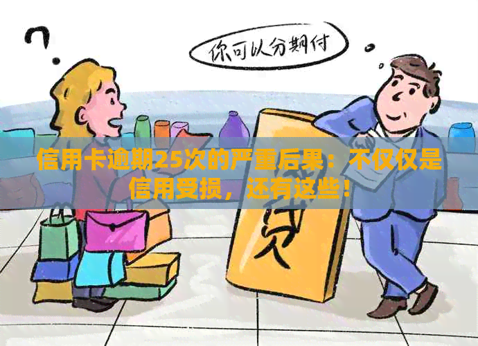 信用卡逾期25次的严重后果：不仅仅是信用受损，还有这些！