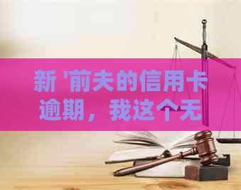 新 '前夫的信用卡逾期，我这个无辜的联系人被卷入其中'