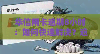 华信用卡逾期8小时：如何快速解决？逾期后果及应对策略全面解析！