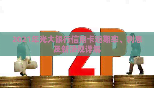 2021年光大银行信用卡逾期率、利息及新法规详解