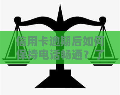 信用卡逾期后如何保持电话畅通？了解这些方法，避免不必要的麻烦！