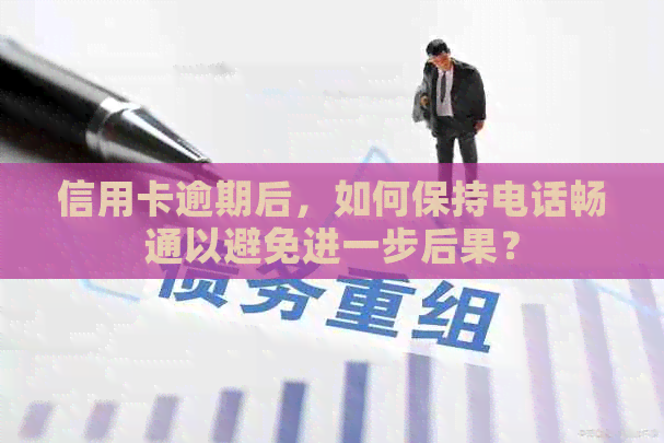 信用卡逾期后，如何保持电话畅通以避免进一步后果？