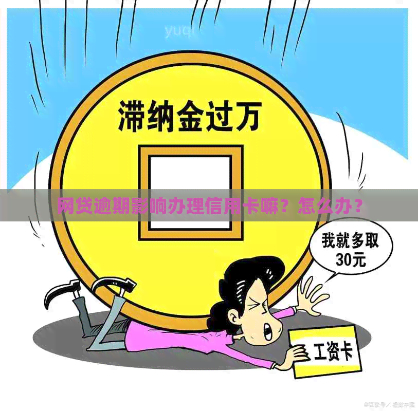 网贷逾期影响办理信用卡嘛？怎么办？