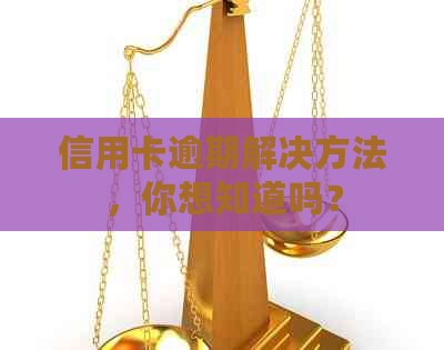 信用卡逾期解决方法，你想知道吗？