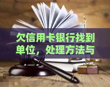 欠信用卡银行找到单位，处理方法与影响全解析