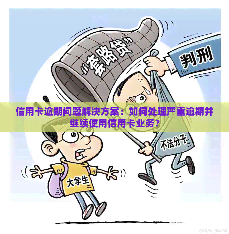 信用卡逾期问题解决方案：如何处理严重逾期并继续使用信用卡业务？