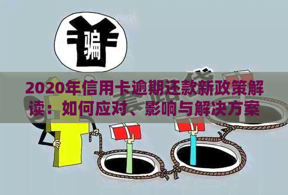 2020年信用卡逾期还款新政策解读：如何应对、影响与解决方案