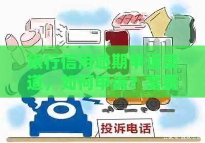 银行信用逾期申诉渠道，如何申诉？需要哪些材料？