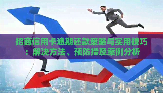 招商信用卡逾期还款策略与实用技巧：解决方法、预防措及案例分析
