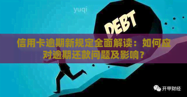 信用卡逾期新规定全面解读：如何应对逾期还款问题及影响？