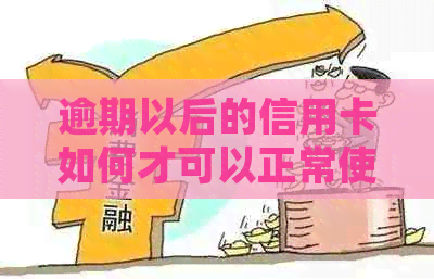 逾期以后的信用卡如何才可以正常使用，如何还款，如何处理逾期的信用卡？
