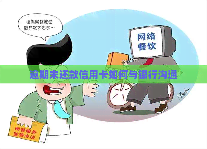 逾期未还款信用卡如何与银行沟通