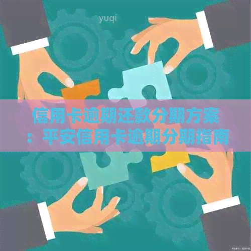 信用卡逾期还款分期方案：平安信用卡逾期分期指南