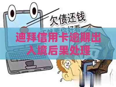 迪拜信用卡逾期出入境后果处理