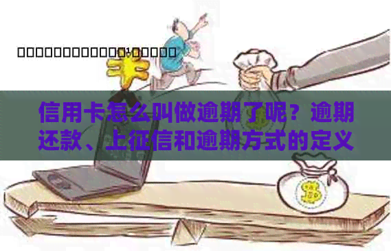 信用卡怎么叫做逾期了呢？逾期还款、上和逾期方式的定义与影响