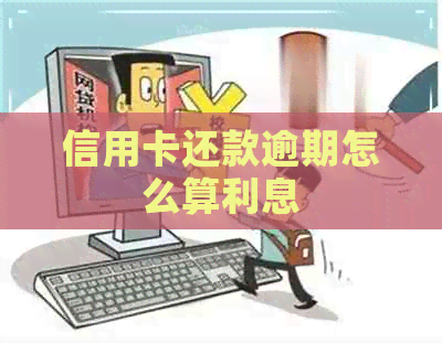 信用卡还款逾期怎么算利息