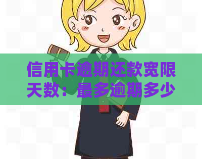 信用卡逾期还款宽限天数：最多逾期多少天不会影响个人信用？