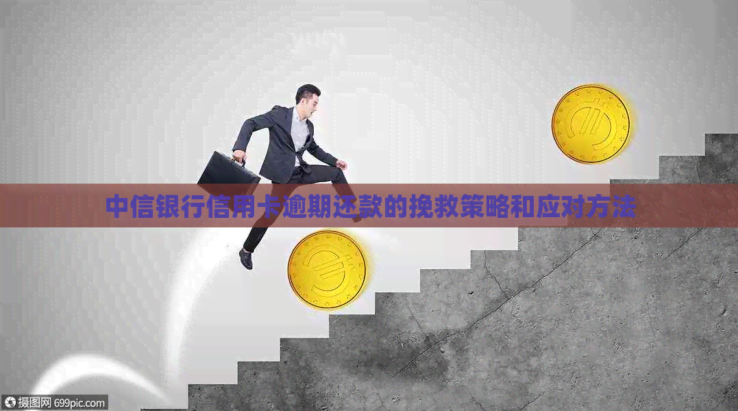中信银行信用卡逾期还款的挽救策略和应对方法