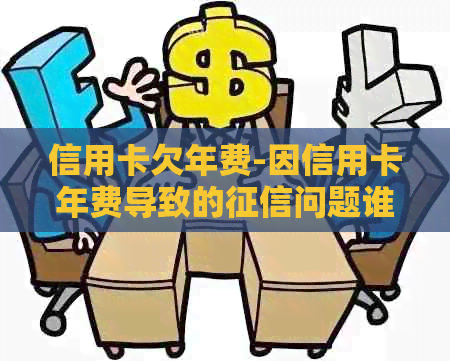信用卡欠年费-因信用卡年费导致的问题谁负责