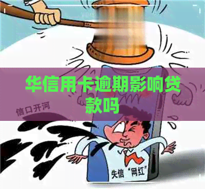 华信用卡逾期影响贷款吗