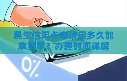 民生信用卡申请后多久能拿到手？办理时间详解