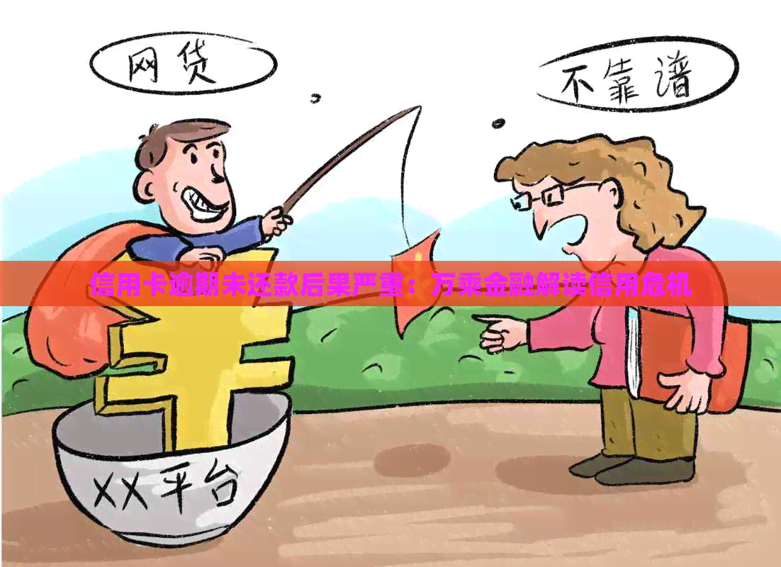 信用卡逾期未还款后果严重：万乘金融解读信用危机