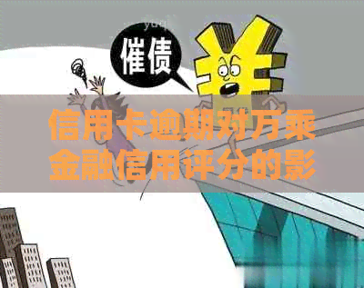 信用卡逾期对万乘金融信用评分的影响及解决方法全面解析