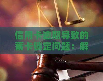 信用卡逾期导致的蓄卡锁定问题：解决方法与取出资金途径