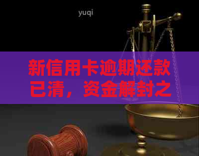 新信用卡逾期还款已清，资金解封之策如何操作？